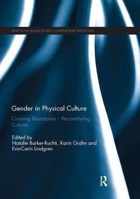 Gender in Physical Culture: Crossing Boundaries - Reconstituting Cultures by Barker-Ruchti, Natalie