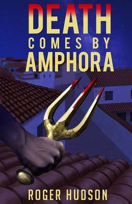 Death Comes By Amphora: A Mystery Novel of Ancient Athens by Hudson, Roger