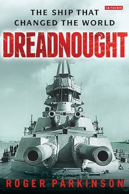 Dreadnought: The Ship That Changed the World by Parkinson, Roger