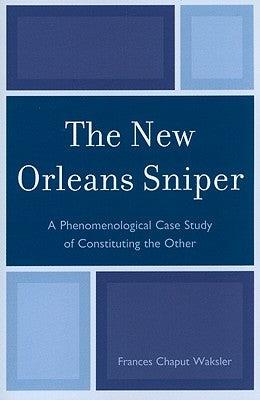 The New Orleans Sniper: A Phenomenological Case Study of Constituting the Other by Waksler, Frances Chaput