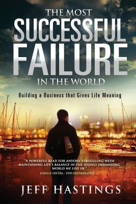 The Most Successful Failure in the World: Building a Business That Gives Life Meaning by Hastings, Jeff
