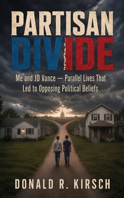 Partisan Divide: Me and JD Vance - Parallel Lives that Led to Opposing Political Beliefs by R. Kirsch, Donald