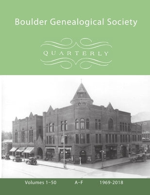 Boulder Genealogical Society Quarterly, 1969-2018 Table of Contents and Names Index, Vol 1, A-F by Society, Boulder Genealogical