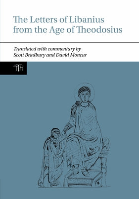 The Letters of Libanius from the Age of Theodosius by Bradbury, Scott