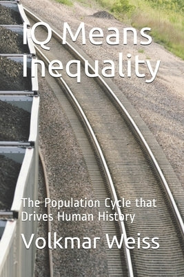IQ Means Inequality: The Population Cycle that Drives Human History by Weiss, Volkmar