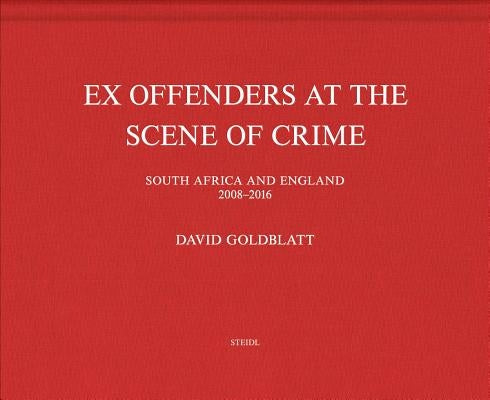 David Goldblatt: Ex Offenders at the Scene of Crime by Goldblatt, David