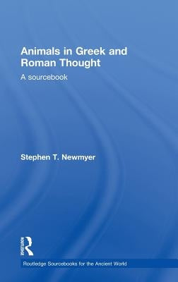 Animals in Greek and Roman Thought: A Sourcebook by Newmyer, Stephen T.