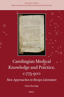 Carolingian Medical Knowledge and Practice, C.775-900: New Approaches to Recipe Literature by Burridge, Claire