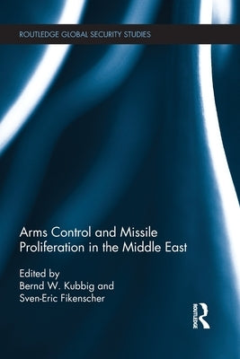 Arms Control and Missile Proliferation in the Middle East by Kubbig, Bernd