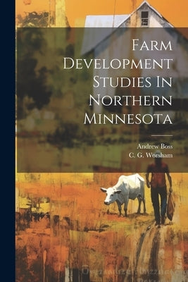 Farm Development Studies In Northern Minnesota by Worsham, C. G.