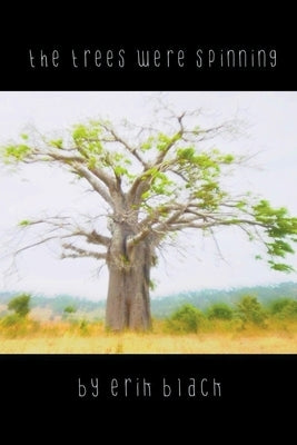 The Trees Were Spinning by Black, Erik