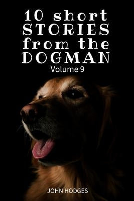 10 Short STORIES from the DOGMAN Vol. 9 by Hodges, John