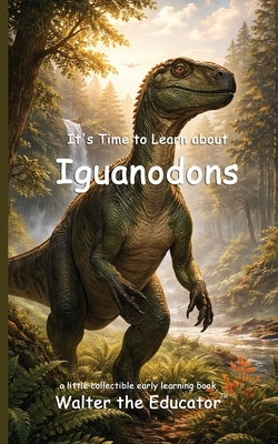 It's Time to Learn about Iguanodons by Walter the Educator