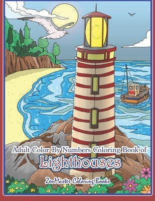 Adult Color By Numbers Coloring Book of Lighthouses: Lighthouse Color By Number Book for Adults With Lighthouses from Around the World, Scenic Views, by Zenmaster Coloring Books