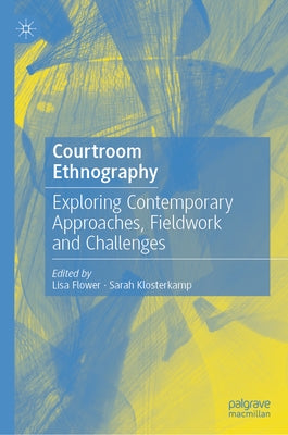 Courtroom Ethnography: Exploring Contemporary Approaches, Fieldwork and Challenges by Flower, Lisa