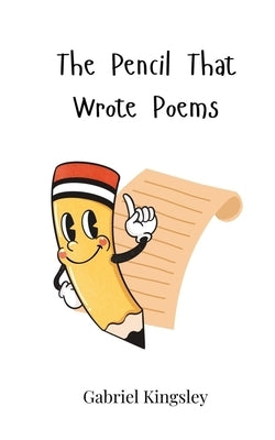 The Pencil That Wrote Poems by Kingsley, Gabriel