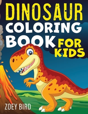 Dinosaur Coloring Book for Kids: Coloring Activity for Ages 4 - 8 by Bird, Zoey