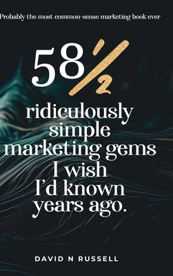 581/2 Ridiculously Simple Marketing Gems I Wish I'd Known Years Ago: Quick, easy, low-cost profit-boosters that will cost you very little but produce by Russell, David N.
