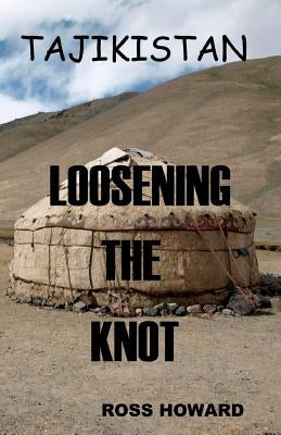Tajikistan - Loosening the Knot by Howard, Ross