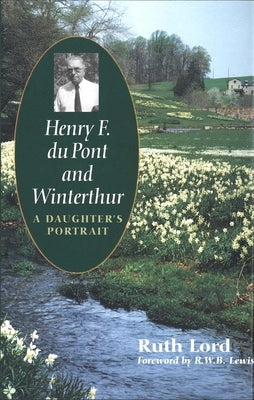 Henry F. Du Pont and Winterthur: A Daughter`s Portrait by Lord, Ruth