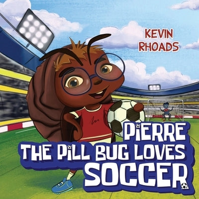 Pierre the Pill Bug Loves Soccer by Rhoads, Kevin