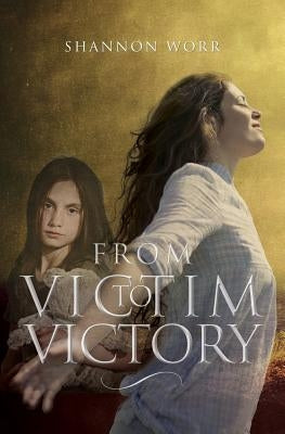 From Victim to Victory by Worr, Shannon