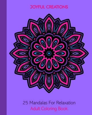 25 Mandalas For Relaxation: Adult Coloring Book by Creations, Joyful