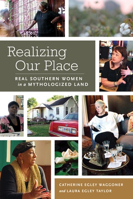 Realizing Our Place: Real Southern Women in a Mythologized Land by Waggoner, Catherine Egley