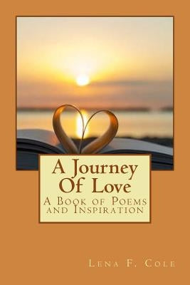A Journey Of Love: A Book of Poems and Inspiration by Cole, Lena F.