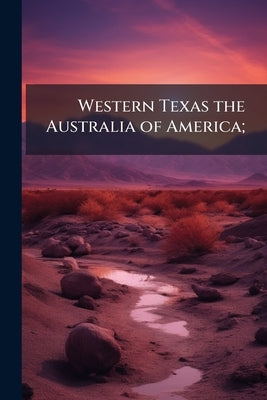 Western Texas the Australia of America; by Anonymous