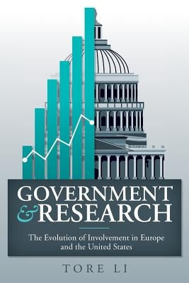 Government and Research: The Evolution of Involvement in Europe and the United States by Li, Tore
