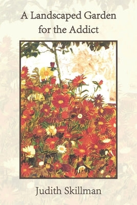 A Landscaped Garden for the Addict by Skillman, Judith