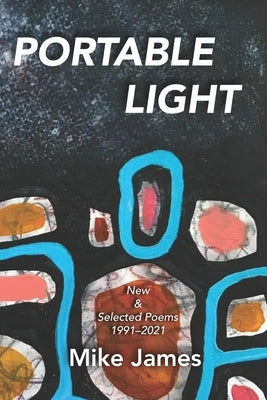 Portable Light: New & Selected Poems, 1991-2021 by James, Mike