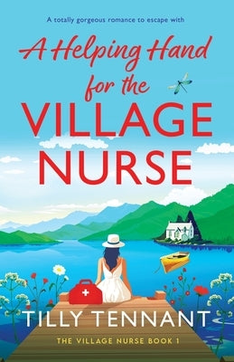 A Helping Hand for the Village Nurse: A totally gorgeous romance to escape with by Tennant, Tilly