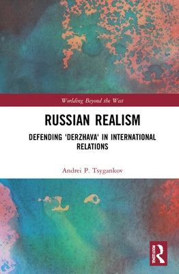 Russian Realism: Defending 'Derzhava' in International Relations by Tsygankov, Andrei P.