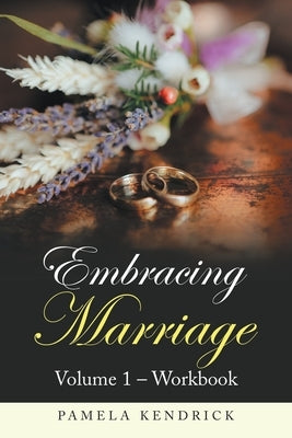 Embracing Marriage Volume 1 - Workbook by Kendrick, Pamela