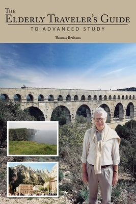 The Elderly Traveler's Guide to Advanced Study by Brahana, Thomas