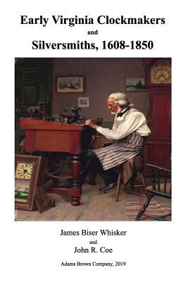 Early Virginia Clockmakers and Silversmiths, 1608-1850 by Coe, John R.