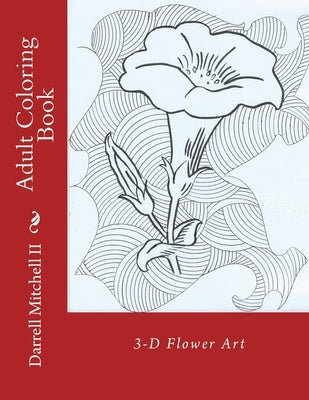 Adult Coloring Book - 3D Flower Art by Mitchell, Darrell, II