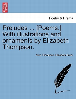 Preludes ... [Poems.] with Illustrations and Ornaments by Elizabeth Thompson. by Thompson, Alice