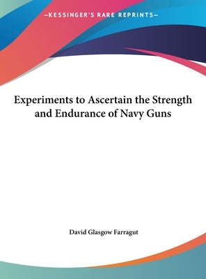 Experiments to Ascertain the Strength and Endurance of Navy Guns by Farragut, David Glasgow