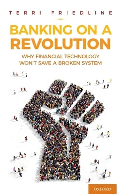 Banking on a Revolution: Why Financial Technology Won't Save a Broken System by Friedline, Terri