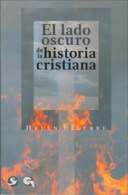 El Lado Oscuro de la Historia Cristiana by Ellerbe, Helen