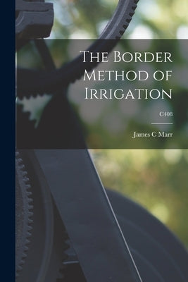 The Border Method of Irrigation; C408 by Marr, James C.