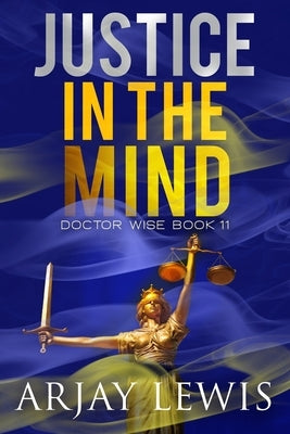Justice In The Mind: Doctor Wise Book 11 by Lewis, Arjay