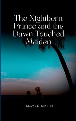 The Nightborn Prince and the Dawn Touched Maiden by Smith, Mayer