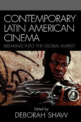 Contemporary Latin American Cinema: Breaking into the Global Market by Shaw, Deborah