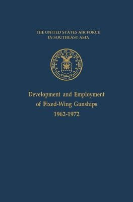 Development and Employment of Fixed-Wing Gunships 1962-1972 by Ballard, Jack S.