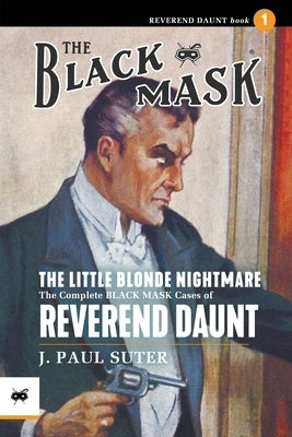 The Little Blonde Nightmare: The Complete Black Mask Cases of Reverend Daunt, Volume 1 by Suter, J. Paul