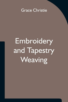 Embroidery and Tapestry Weaving by Christie, Grace